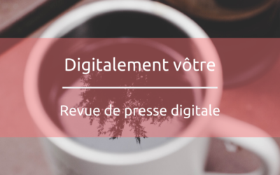 Digitalement vôtre, revue de presse digitale